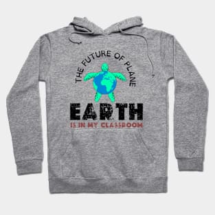 THE FUTURE OF PLANE EARTH IS IN MY CLASSROOM Hoodie